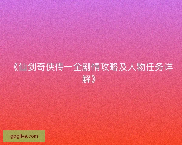 《仙剑奇侠传一全剧情攻略及人物任务详解》
