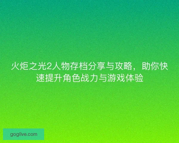 火炬之光2人物存档分享与攻略,助你快速提升角色战力与游戏体验 火炬之光2人物存档分享与攻略,助你快速提升角色战力与游戏体验